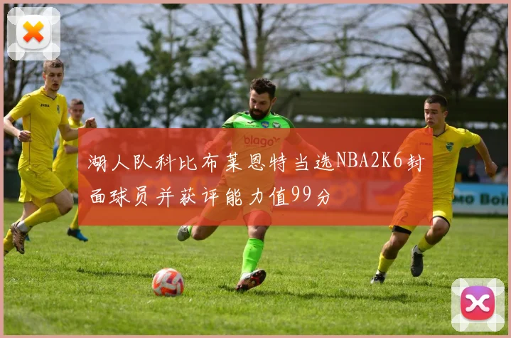 湖人队科比布莱恩特当选NBA2K6封面球员并获评能力值99分