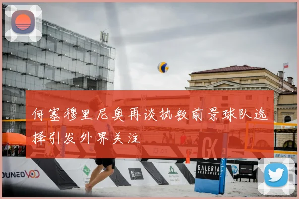 何塞穆里尼奥再谈执教前景球队选择引发外界关注