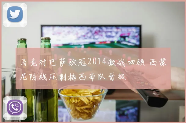 马竞对巴萨欧冠2014激战回顾 西蒙尼防线压制梅西率队晋级
