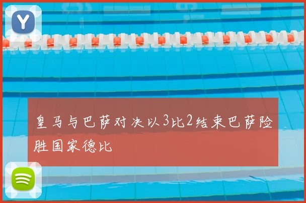 皇马与巴萨对决以3比2结束巴萨险胜国家德比