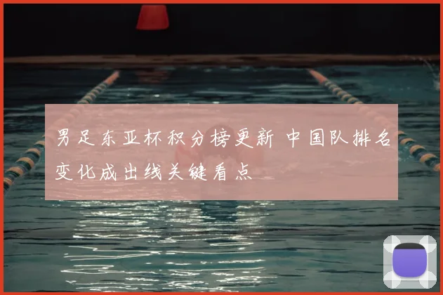 男足东亚杯积分榜更新 中国队排名变化成出线关键看点
