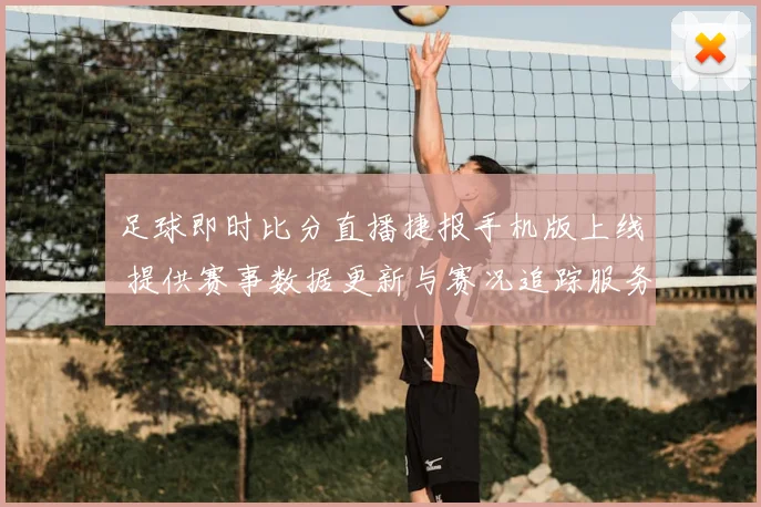 足球即时比分直播捷报手机版上线 提供赛事数据更新与赛况追踪服务
