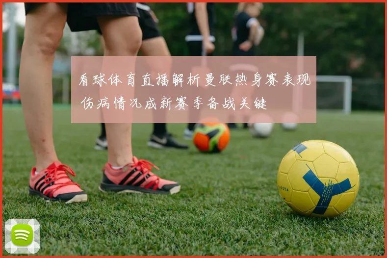 看球体育直播解析曼联热身赛表现 伤病情况成新赛季备战关键