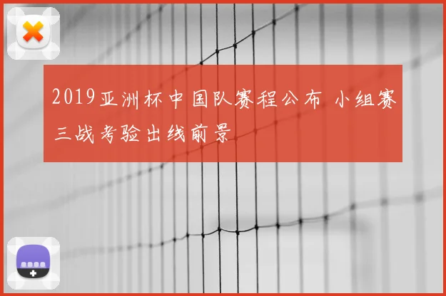 2019亚洲杯中国队赛程公布 小组赛三战考验出线前景